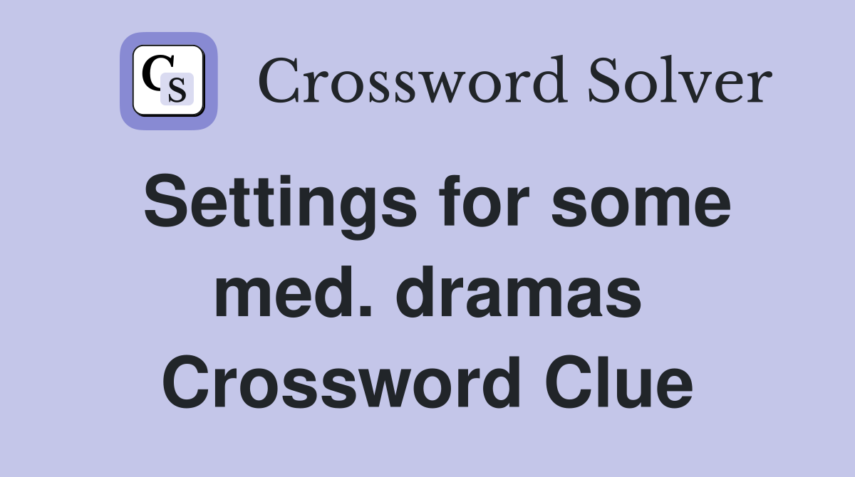 Settings for some med. dramas Crossword Clue Answers Crossword Solver